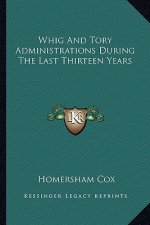 Whig and Tory Administrations During the Last Thirteen Years