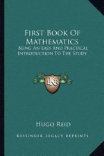 First Book of Mathematics: Being an Easy and Practical Introduction to the Study