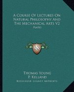 A Course of Lectures on Natural Philosophy and the Mechanical Arts V2: Plates