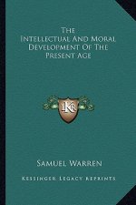 The Intellectual and Moral Development of the Present Age