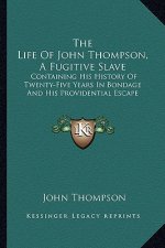 The Life of John Thompson, a Fugitive Slave: Containing His History of Twenty-Five Years in Bondage and His Providential Escape