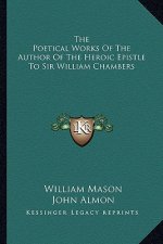 The Poetical Works of the Author of the Heroic Epistle to Sir William Chambers
