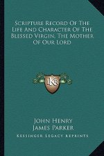 Scripture Record of the Life and Character of the Blessed Virgin, the Mother of Our Lord