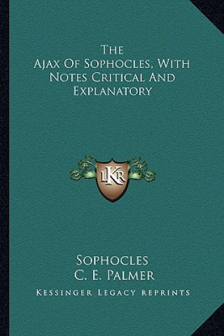 The Ajax of Sophocles, with Notes Critical and Explanatory