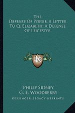 The Defense of Poesie; A Letter to Q. Elizabeth; A Defense of Leicester