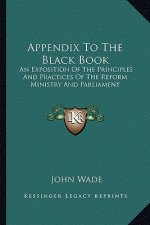 Appendix to the Black Book: An Exposition of the Principles and Practices of the Reform Ministry and Parliament