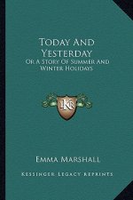 Today And Yesterday: Or A Story Of Summer And Winter Holidays