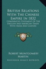 British Relations with the Chinese Empire in 1832: Comparative Statement of the English and American Trade with India and Canton