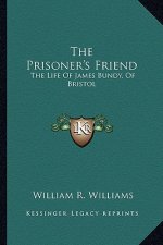 The Prisoner's Friend: The Life of James Bundy, of Bristol