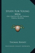 Study for Young Men: Or a Sketch of Sir Thomas Fowell Buxton