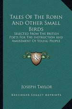 Tales of the Robin and Other Small Birds: Selected from the British Poets for the Instruction and Amusement of Young People