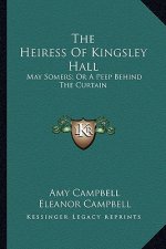 The Heiress Of Kingsley Hall: May Somers; Or A Peep Behind The Curtain