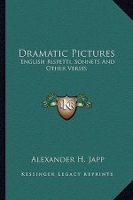 Dramatic Pictures: English Rispetti, Sonnets and Other Verses