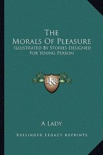 The Morals of Pleasure: Illustrated by Stories Designed for Young Person