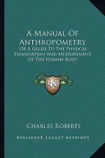 A Manual of Anthropometry: Or a Guide to the Physical Examination and Measurement of the Human Body