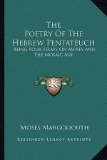 The Poetry of the Hebrew Pentateuch: Being Four Essays on Moses and the Mosaic Age