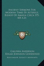 Ancient Sermons for Modern Times by Asterius, Bishop of Amasia Circa 375-405 A.D.