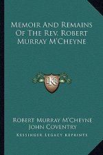 Memoir and Remains of the REV. Robert Murray M'Cheyne
