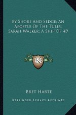 By Shore and Sedge; An Apostle of the Tules; Sarah Walker; A Ship of '49