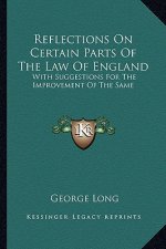 Reflections on Certain Parts of the Law of England: With Suggestions for the Improvement of the Same