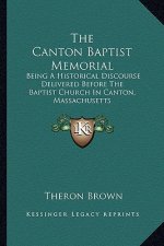 The Canton Baptist Memorial: Being a Historical Discourse Delivered Before the Baptist Church in Canton, Massachusetts