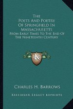The Poets and Poetry of Springfield in Massachusetts: From Early Times to the End of the Nineteenth Century