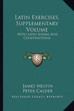 Latin Exercises, Supplementary Volume: With Latin Idioms and Constructions