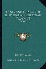 Scenes and Characters Illustrating Christian Truth V3: Home
