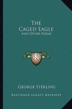 The Caged Eagle: And Other Poems