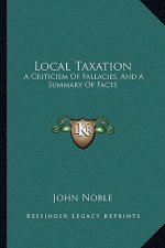 Local Taxation: A Criticism of Fallacies, and a Summary of Facts