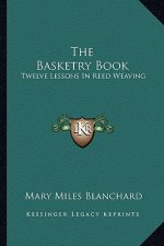 The Basketry Book: Twelve Lessons in Reed Weaving