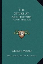 The Strike at Arlingford: Play in Three Acts