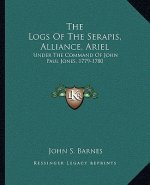 The Logs of the Serapis, Alliance, Ariel: Under the Command of John Paul Jones, 1779-1780