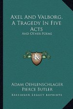 Axel and Valborg, a Tragedy in Five Acts: And Other Poems