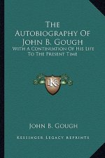 The Autobiography of John B. Gough: With a Continuation of His Life to the Present Time