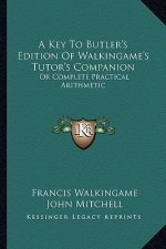 A Key to Butler's Edition of Walkingame's Tutor's Companion: Or Complete Practical Arithmetic