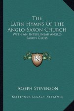 The Latin Hymns of the Anglo-Saxon Church: With an Interlinear Anglo-Saxon Gloss