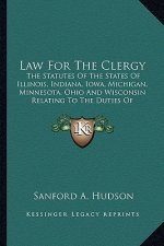 Law for the Clergy: The Statutes of the States of Illinois, Indiana, Iowa, Michigan, Minnesota, Ohio and Wisconsin Relating to the Duties