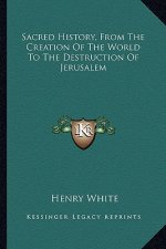 Sacred History, From The Creation Of The World To The Destruction Of Jerusalem