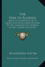 The War in Florida: Being an Exposition of Its Causes and an Accurate History of the Campaigns of Generals Clinch, Gaines and Scott