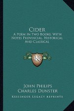 Cider: A Poem in Two Books; With Notes Provincial, Historical and Classical