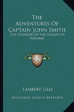 The Adventures of Captain John Smith: The Founder of the Colony of Virginia