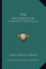 The Old Doctor: A Romance of Queer Village
