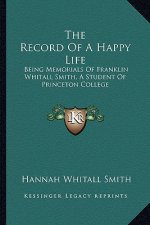 The Record of a Happy Life: Being Memorials of Franklin Whitall Smith, a Student of Princeton College