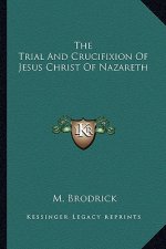 The Trial and Crucifixion of Jesus Christ of Nazareth