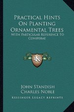 Practical Hints on Planting Ornamental Trees: With Particular Reference to Coniferae