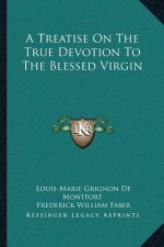 A Treatise on the True Devotion to the Blessed Virgin