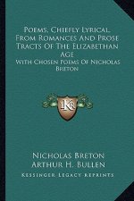Poems, Chiefly Lyrical, from Romances and Prose Tracts of the Elizabethan Age: With Chosen Poems of Nicholas Breton