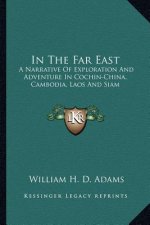 In the Far East: A Narrative of Exploration and Adventure in Cochin-China, Cambodia, Laos and Siam