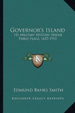 Governor's Island: Its Military History Under Three Flags, 1637-1913